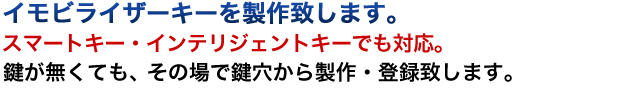 イモビライザーキーを製作致します。鍵が無くても、その場で鍵穴から製作・登録致します。